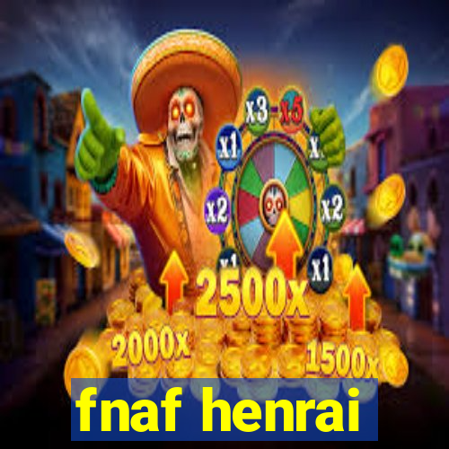 fnaf henrai